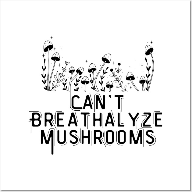 Can't Breathalyze Mushrooms Wall Art by SillyShirts